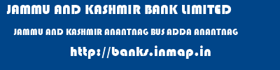 JAMMU AND KASHMIR BANK LIMITED  JAMMU AND KASHMIR ANANTNAG BUS ADDA ANANTNAG   banks information 